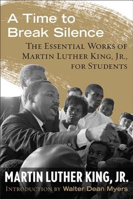 A Time to Break Silence: The Essential Works of Martin Luther King, Jr., for Students (King Legacy)