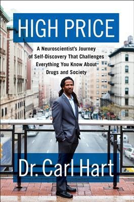 High Price: A Neuroscientist&#039;s Journey of Self-Discovery That Challenges Everything You Know About Drugs and Society