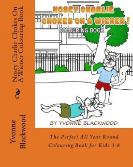 Nosey Charlie Chokes On A Wiener Colouring Book: The Perfect All Year Round Colouring Book for Kids 3-8