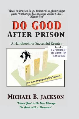 How To Do Good After Prison: A Handbook For Successful Reentry (W/ Employment Information Handbook)