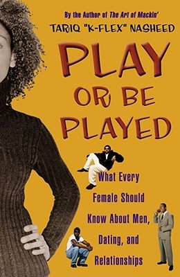 Play Or Be Played: What Every Female Should Know About Men, Dating, And Relationships