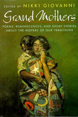 Grand Mothers: Poems, Reminiscences, and Short Stories About The Keepers Of Our Traditions