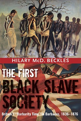 The First Black Slave Society: Britain&#039;s Barbarity Time in Barbados, 1636-1876