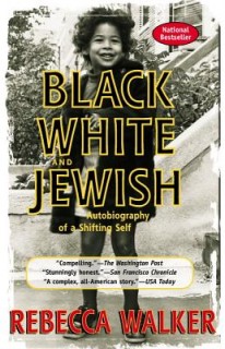 Black, White &amp; Jewish: Autobiography Of A Shifting Self