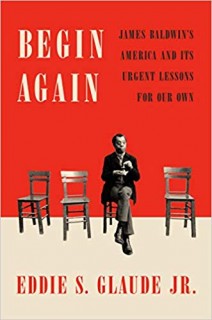 Begin Again: James Baldwin&#039;s America and Its Urgent Lessons for Our Own