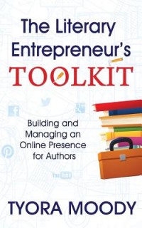 The Literary Entrepreneur Toolkit: Building and Managing an Online Presence for Authors (The Literary Entrepreneur Series) (Volume 1)