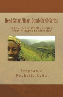Head-Smart/ Heart-Dumb Girl Series: A Six-Week Journey From Mirages to Miracles