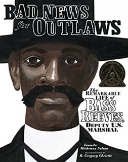 Bad News For Outlaws: The Remarkable Life Of Bass Reeves, Deputy U. S. Marshal