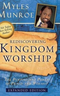 Rediscovering Kingdom Worship: The Purpose and Power of Praise and Worship