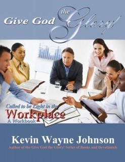 Give God The Glory! Called To Be Light In The Workplace (A Workbook)