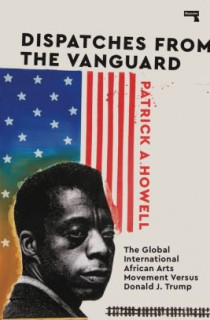 Dispatches from the Vanguard: The Global International African Arts Movement Versus Donald J. Trump