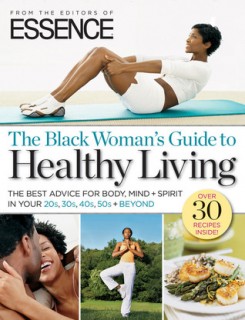 ESSENCE The Black Woman's Guide to Healthy Living: The Best Advice For Body, Mind + Spirit In Your 20s, 30s, 40s, 50s + Beyond