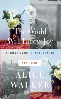 The World Will Follow Joy: Turning Madness into Flowers (New Poems)