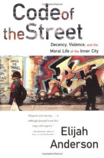 Code of the Street: Decency, Violence, and the Moral Life of the Inner City