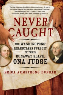Never Caught: The Washingtons&#039; Relentless Pursuit of Their Runaway Slave, Ona Judge