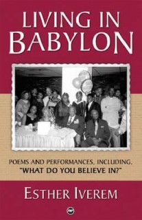 Living in Babylon: Poems and Performances, Including &quot;What Do You Believe In?&quot;