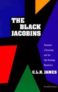 The Black Jacobins: Toussaint L&#039;Ouverture and the San Domingo Revolution