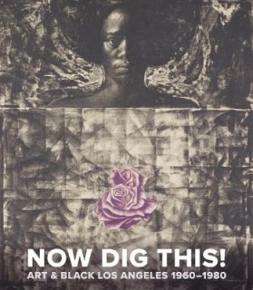 Now Dig This!: Art and Black Los Angeles, 1960-1980