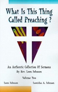 What is This Thing Called Preaching: An Authentic Collection of Sermons by Rev. Leon Johnson Vol 1