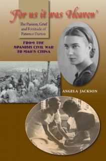 &#039;For Us It Was Heaven&#039;: The Passion, Grief and Fortitude of Patience Darton: From the Spanish Civil War to Mao&#039;s China
