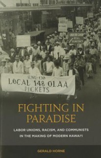 Fighting in Paradise: Labor Unions, Racism, and Communists in the Making of Modern Hawai&#039;i