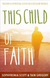 This Child of Faith: Raising a Spiritual Being in a Secular World