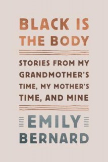 Black Is the Body: Stories from My Grandmother&#039;s Time, My Mother&#039;s Time, and Mine